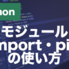 Pythonのモジュールとは？importとpipの使い方を解説