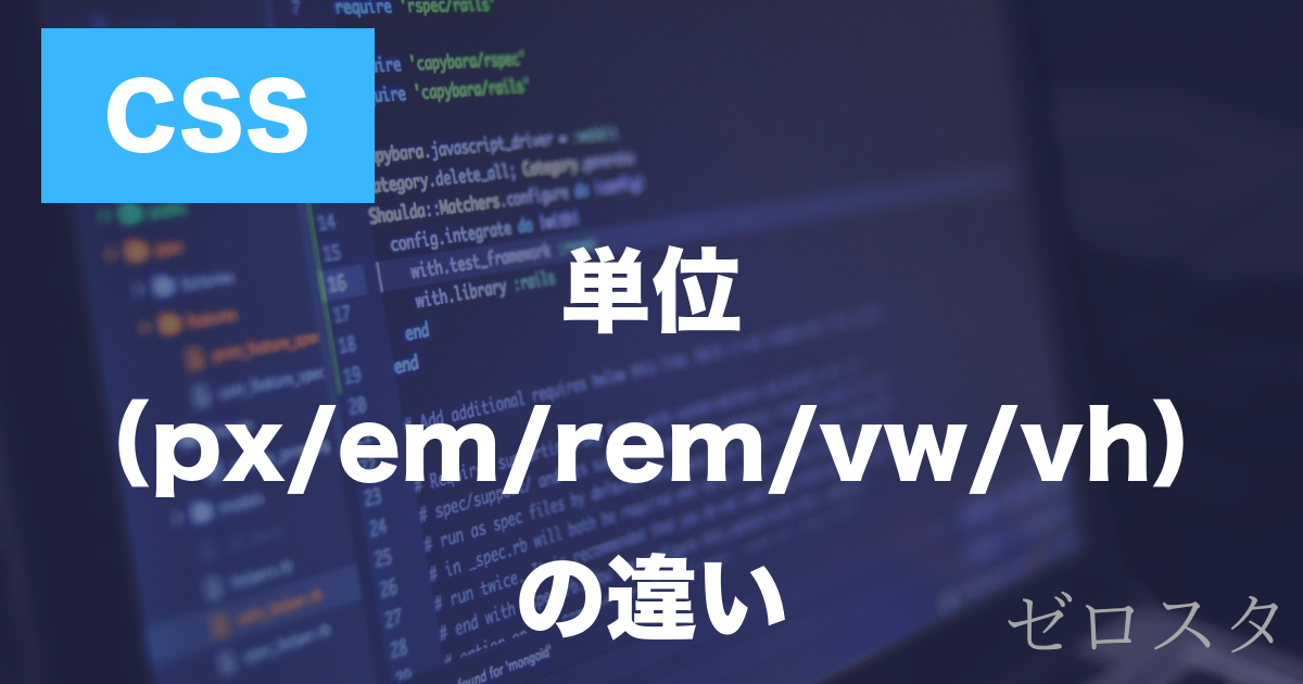 CSSの単位とは？px・em・rem・%・vw・vhの違いを解説