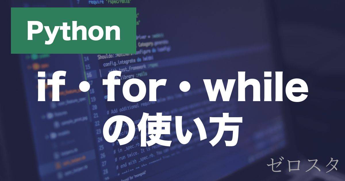 Pythonのif文・for文・while文とは？条件分岐と繰り返しを解説