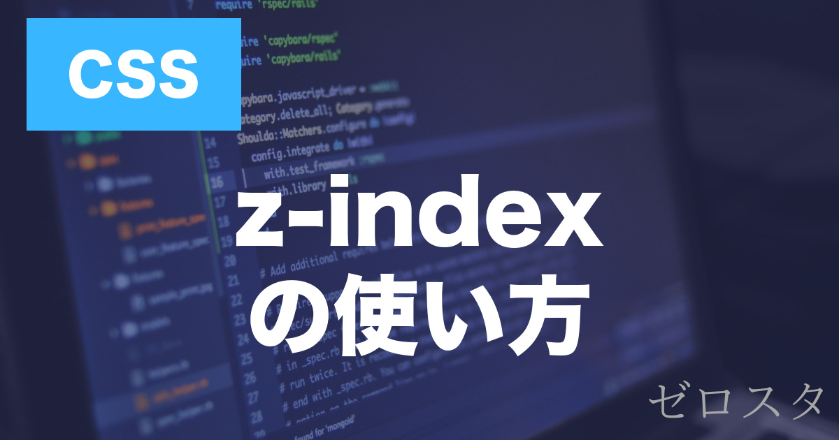 CSSのz-indexとは？重なり順の仕組みと使い方を解説